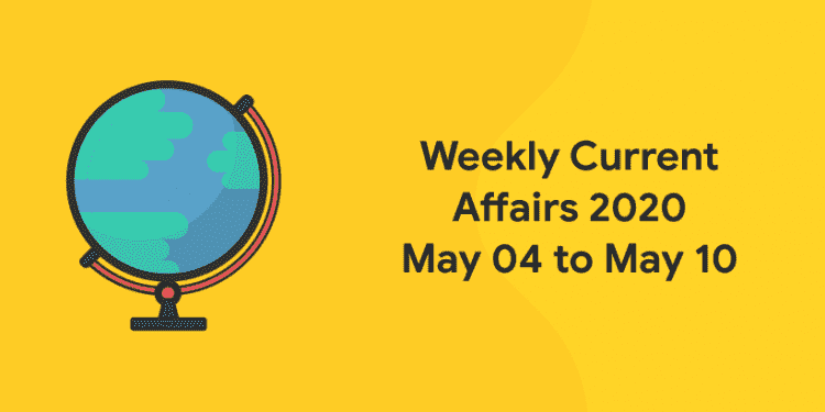 Weekly current affairs may 04 to may 10