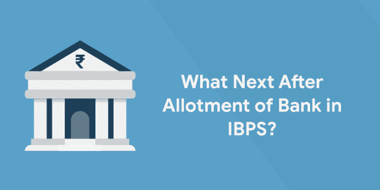 What Next After Allotment of Bank in IBPS?