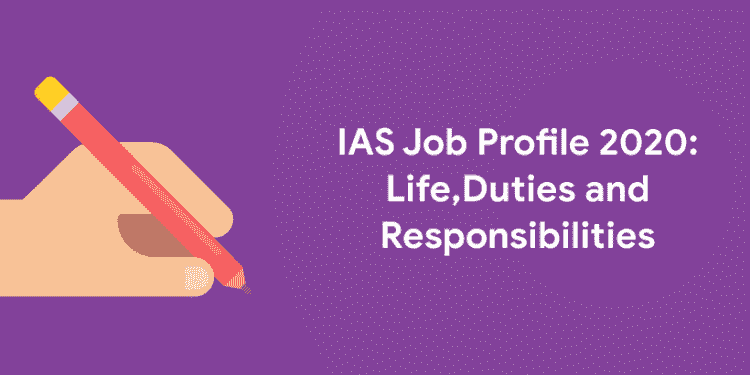 IAS Job Profile 2020: Life,Duties and Responsibilities