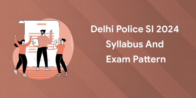 Delhi Police SI 2024 Syllabus and Exam Pattern