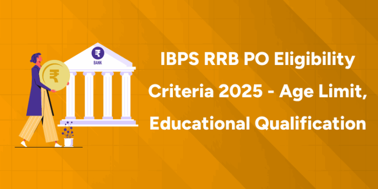 IBPS RRB PO Eligibility Criteria 2025 - Age Limit, Educational Qualification