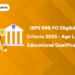 IBPS RRB PO Eligibility Criteria 2025 - Age Limit, Educational Qualification