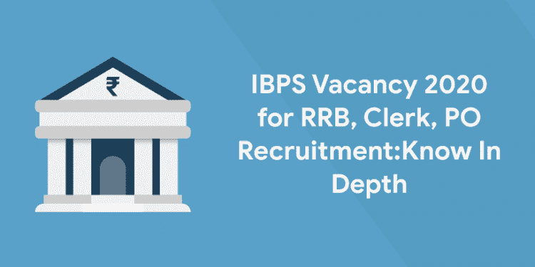 IBPS Vacancy 2020 for RRB, Clerk, PO RecruitmentKnow In Depth