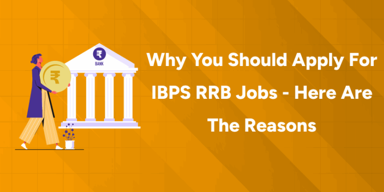 Why You Should Apply for IBPS RRB Jobs - Here are the Reasons