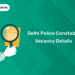 Delhi Police Constable Vacancy Details