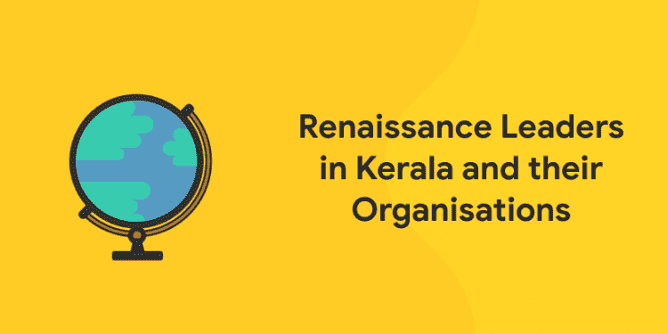 Renaissance Leaders in Kerala and their Organisations