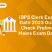 IBPS Clerk Exam Date 2025 Out – Check Prelims, Mains Exam Date