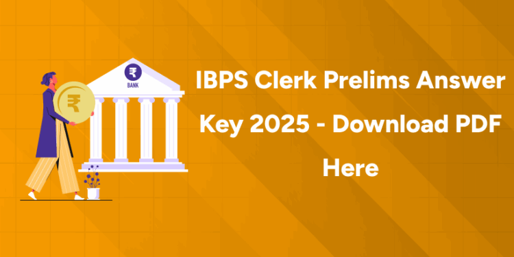 IBPS Clerk Prelims Answer Key 2025 - Download PDF Here