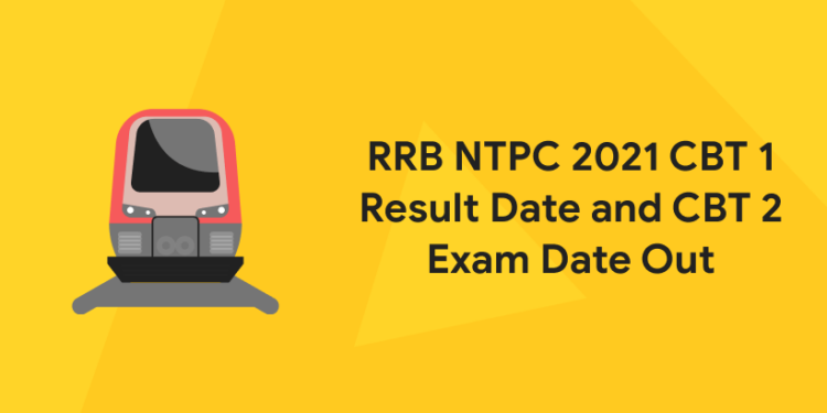 RRB NTPC 2021 CBT 1 Result Date and CBT 2 Exam Date Out
