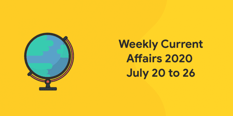 weekly current affairs 2020 july 20 to 26