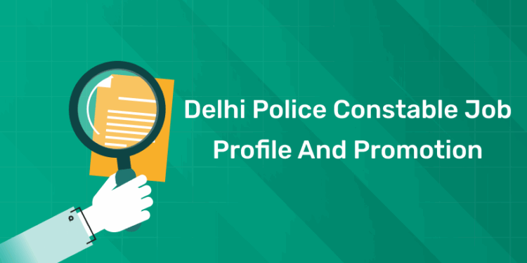 Delhi Police Constable Job Profile and Promotion