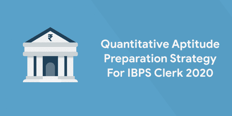Quantitave Aptitude Preparation Strategy for IBPS Clerk 2020