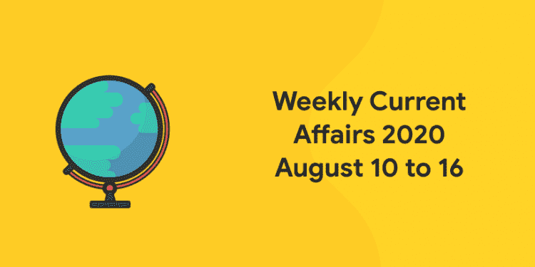 current affairs august 10 to 16