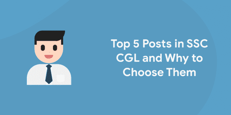 Top 5 Posts in SSC CGL and Why to Choose Them