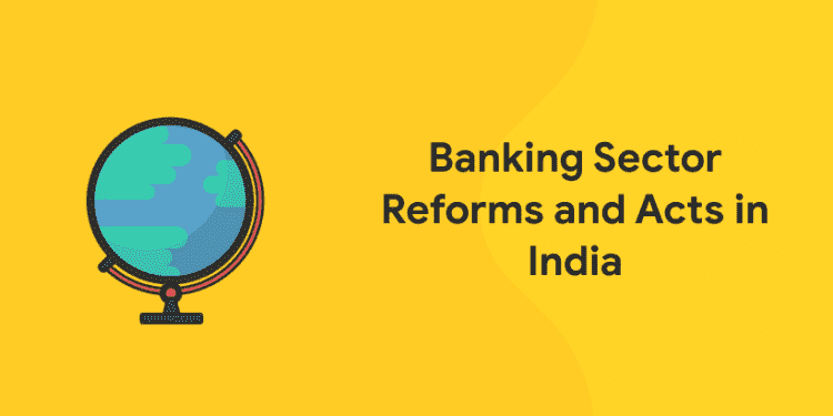 Banking Sector Reforms and Acts in India