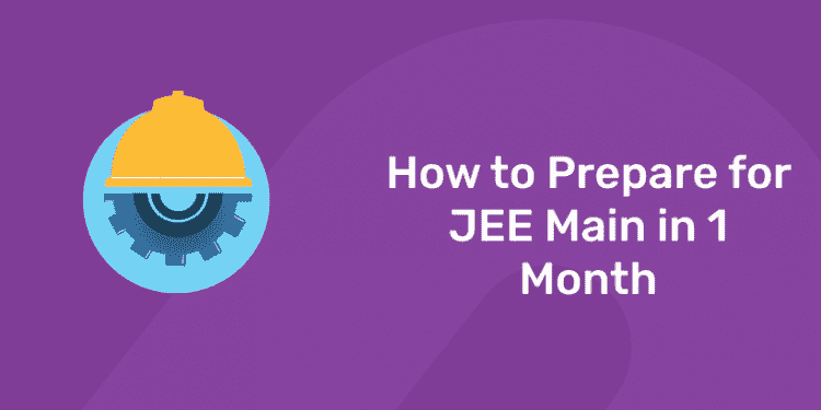 How to Prepare for JEE Main in 1 Month