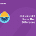 JEE vs NEET – Know the Difference