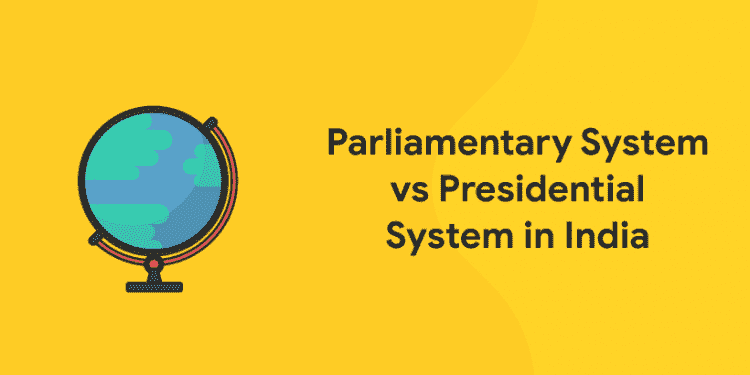 Parliamentary System vs Presidential System in India