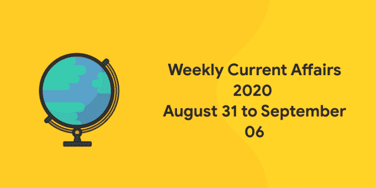 weekly current affairs august 31 to september 06