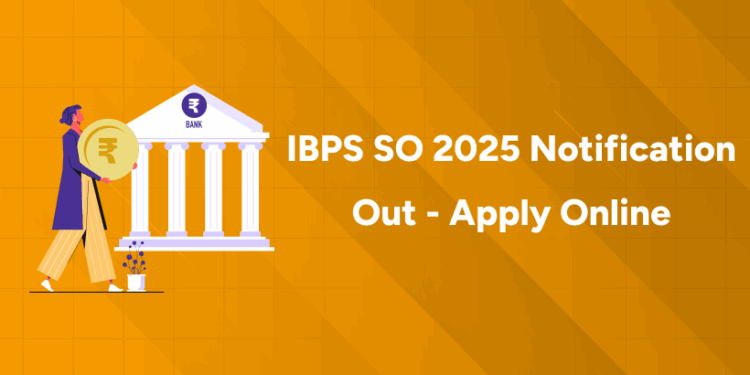 IBPS SO 2025 Notification Out - Apply Online