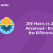 JEE Mains vs JEE Advanced - Know the Difference