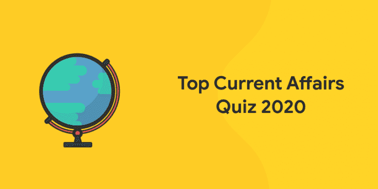 Top Current Affairs Quiz 2020