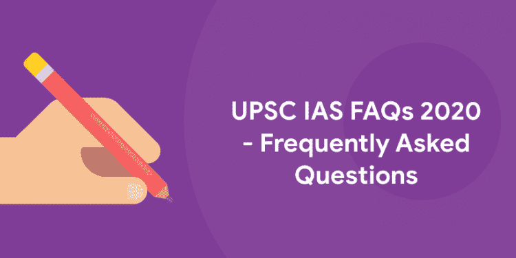 UPSC IAS FAQs 2020 - Frequently asked questions