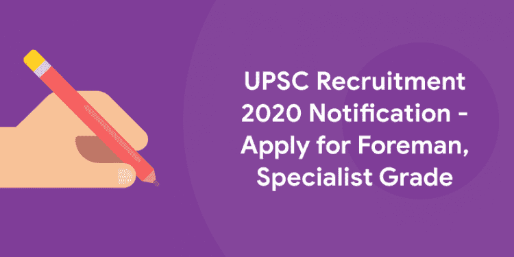 UPSC Recruitment 2020 Notification - Apply for Foreman, Specialist Grade