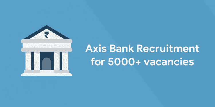 Axis Bank Recruitment for 5000+ Vacancies Out