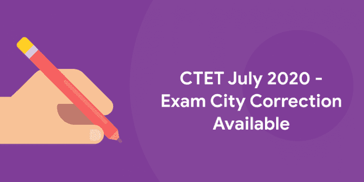 CTET July 2020 - Exam City Correction Available