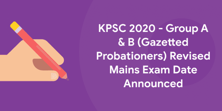 KPSC 2020 - Group A & B (Gazetted Probationers) Revised Mains Exam Date Announced