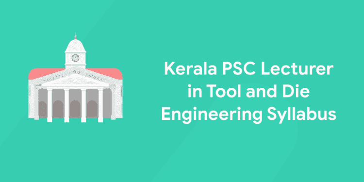 Kerala PSC Lecturer in Tool and Die Engineering Syllabus
