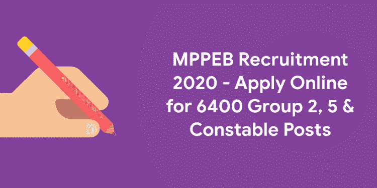 MPPEB Recruitment 2020 - Apply Online for 6400 Group 2, 5 & Constable Posts