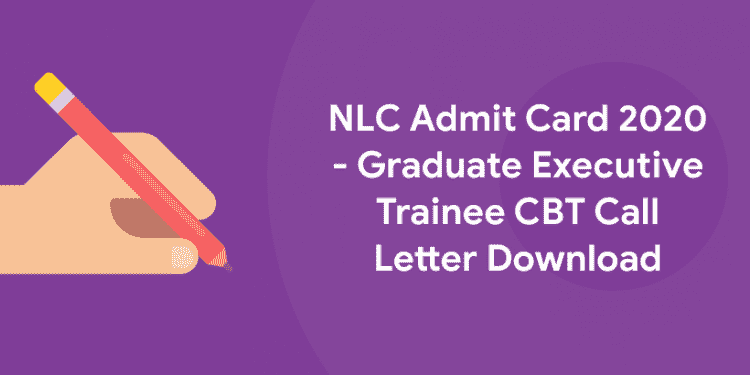 NLC Admit Card 2020 - Graduate Executive Trainee CBT Call Letter Download