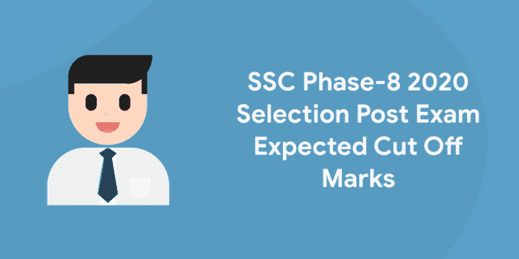 SSC Phase-8 2020 Selection Post Exam Expected Cut Off Marks