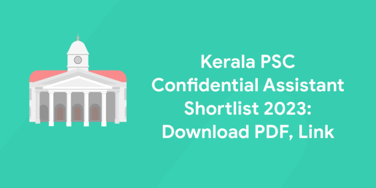 Kerala PSC Confidential Assistant Shortlist 2023: Check PDF, Link