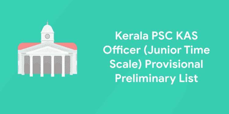Kerala PSC KAS Officer (Junior Time Scale) Provisional Preliminary List