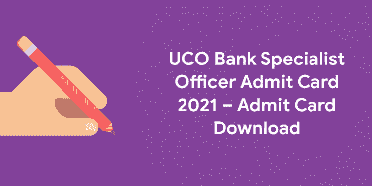 UCO Bank Specialist Officer Admit Card 2021 – Admit Card Download