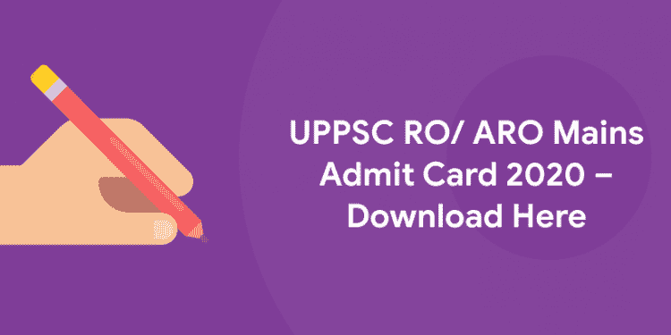 UPPSC RO ARO Mains Admit Card 2020 – Download Here