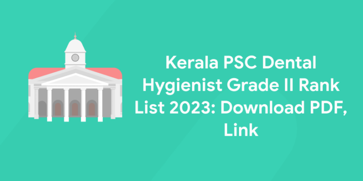 Kerala PSC Dental Hygienist Grade II Rank List 2023: Download PDF, Link