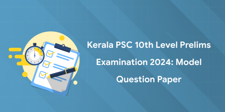 Kerala PSC 10th Level Prelims Examination 2024: Model Question Paper