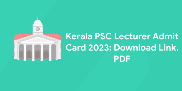 Kerala PSC Lecturer Admit Card 2023: Download PDF, Exam Date