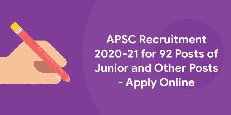 APSC Recruitment 2020-21 for 92 Posts of Junior and Other Posts - Apply Online