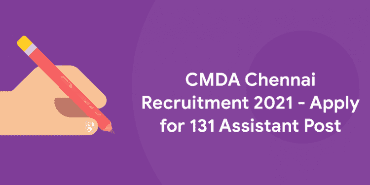 CMDA Chennai Recruitment 2021 - Apply for 131 Assistant Post