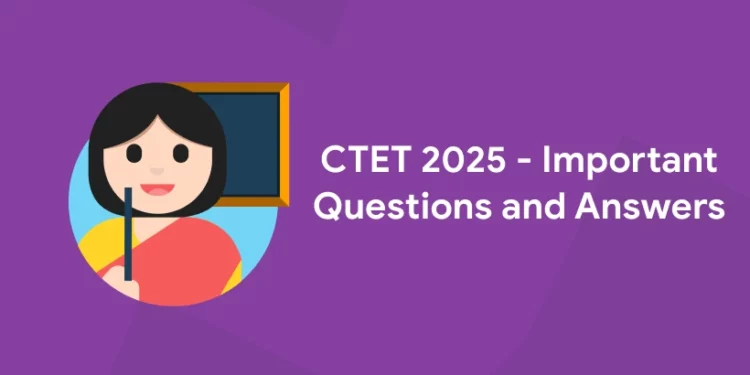 CTET 2025 - Important Questions and Answers