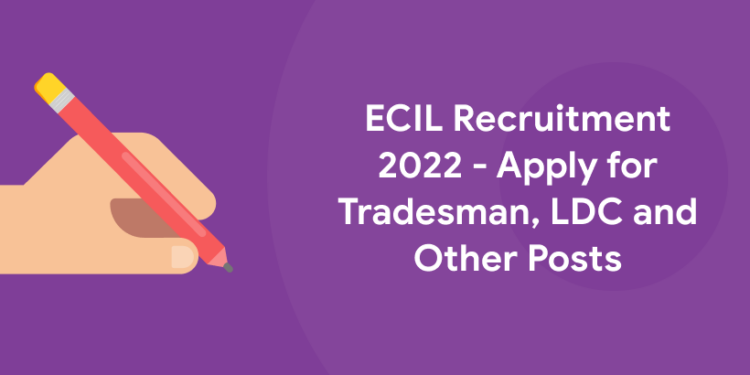 ECIL Recruitment 2022 -Apply for Tradesman, LDC and Other Posts