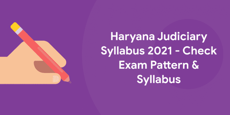 Haryana Judiciary Syllabus 2021 - Check Exam Pattern & Syllabus