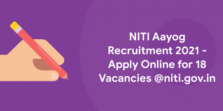 NITI Aayog Recruitment 2021 - Apply Online for 18 Vacancies @niti.gov.in