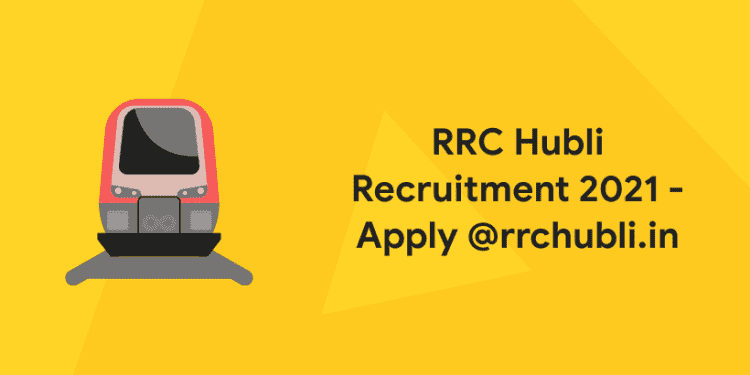 RRC Hubli Recruitment 2021 - Apply @rrchubli.in