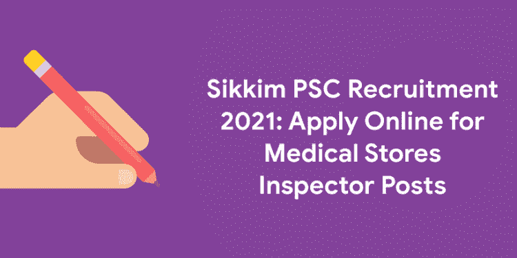 Sikkim PSC Recruitment 2021: Apply Online for Medical Stores Inspector Posts